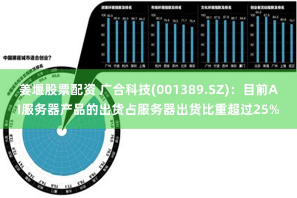 姜堰股票配资 广合科技(001389.SZ)：目前AI服务器产品的出货占服务器出货比重超过25%