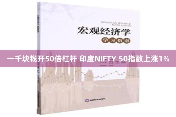 一千块钱开50倍杠杆 印度NIFTY 50指数上涨1%