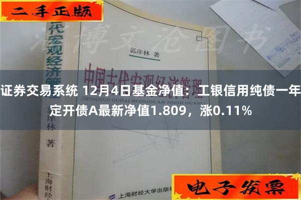 证券交易系统 12月4日基金净值：工银信用纯债一年定开债A最新净值1.809，涨0.11%